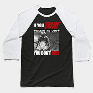 If you don't ride in the rain you don't ride Baseball T-Shirt